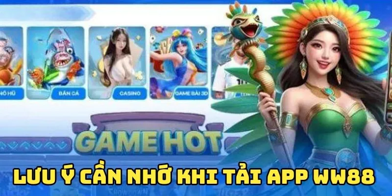 Một số lưu ý đặc biệt quan trọng khi tải ứng dụng WW88