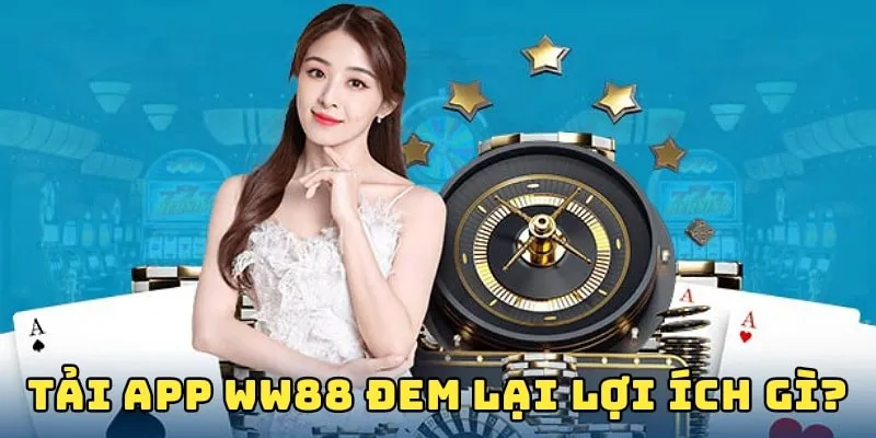 Những lợi vượt trội mà tải app WW88 đem lại cho bạn