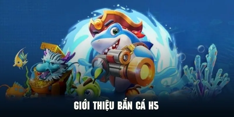Thông tin sơ lược về siêu phẩm đỉnh cao bắn cá H5
