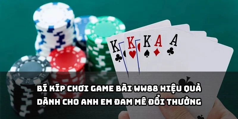 Bỏ túi ngay loạt bí kíp giúp anh em chơi game bài WW88 dễ thắng, dễ rút – lời to mỗi ngày