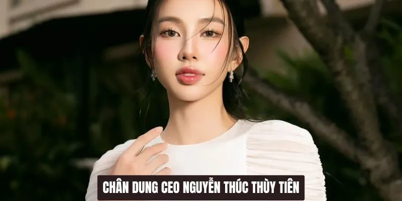 Chân dung CEO Nguyễn Thúc Thùy Tiên