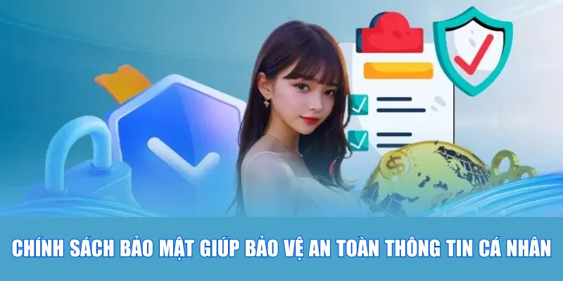 Chính sách bảo mật giúp bảo vệ an toàn thông tin cá nhân