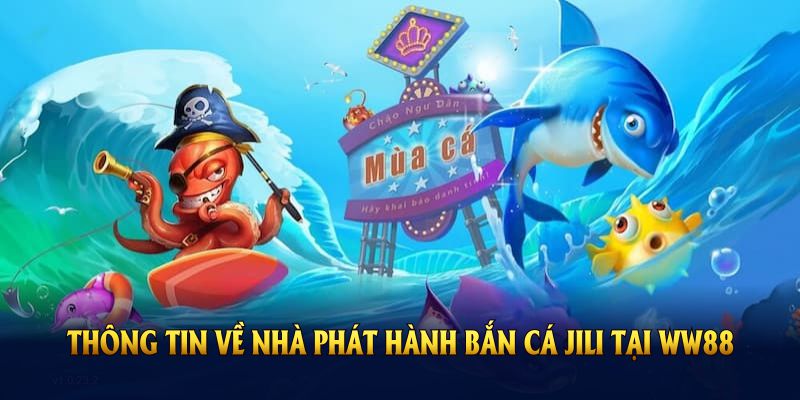 Điểm qua các thông tin về nhà phát hành bắn cá JILI tại WW88