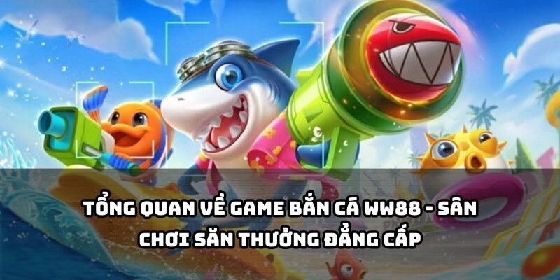 Khám phá thế giới bắn cá đỉnh cao tại WW88 - nơi anh em thỏa sức săn thưởng cực đã