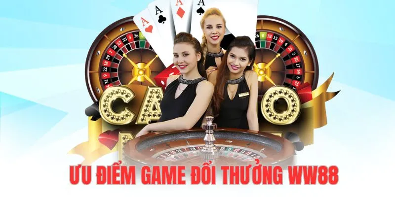 Ưu điểm nổi bật game đổi thưởng tại WW88 